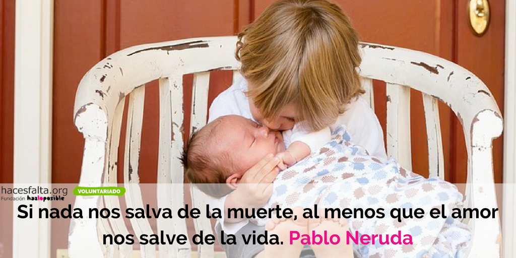 Si nada nos salva de la muerte, al menos que el amor nos salve de la vida. Pablo Neruda